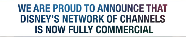 We are proud to announce that Disney's Network of Channels is now fully commercial!