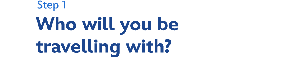 Step 1 - Who will you be travelling with?