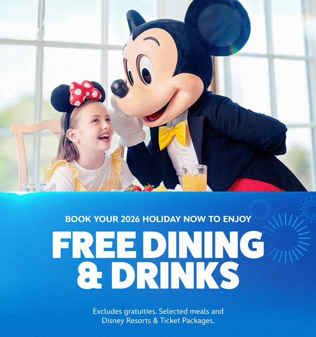 Book your 2026 holiday early to enjoy Free Dining & Drinks -  Excludes gratuities. Selected meals and Disney Resorts & Ticket Packages. | +14 days for 7 Disney Magic Ticket - Selected packages and/or arrivals. Conditions apply. | And if you book by 1st July save up to £300 per booking - Selected packages. Conditions apply. | Available during most school holidays, Book your summer 2026 holiday now - Conditions apply