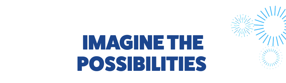 IMAGINE THE POSSIBILITIES