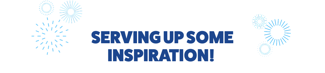 SERVING UP SOME INSPIRATION