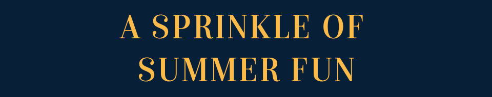 A SPRINKLE OF SUMMER FUN