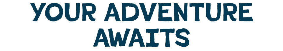 Your Adventure Awaits